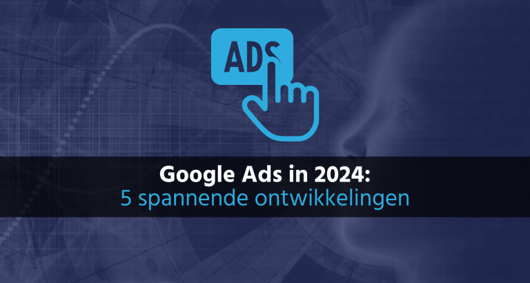 Lees over Google Ads 2024 Ontwikkelingen op het blog van B&S Media Internetmarketing